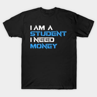 IAM A STUDENT I NEED MONEY T-Shirt